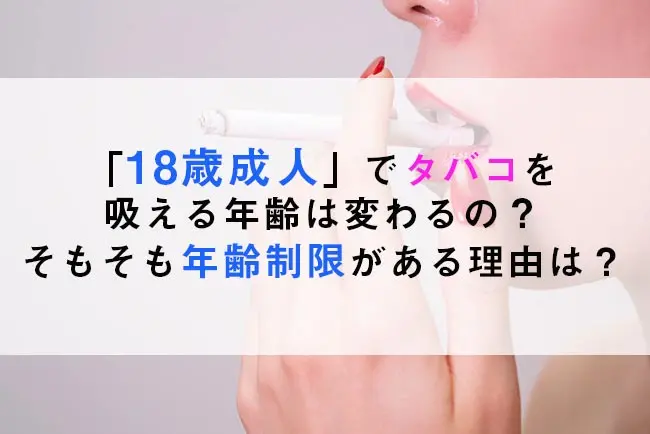18歳成人 でタバコを吸える年齢は変わるの そもそも年齢制限がある理由は ケムール