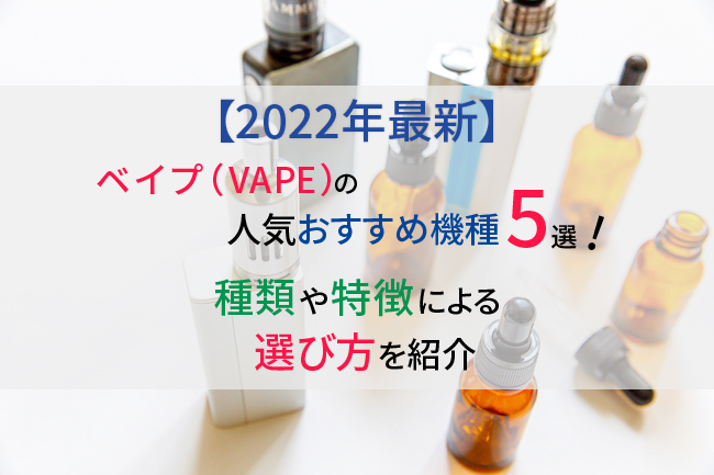 22年最新 Vape ベイプ の人気おすすめ機種5選 種類や特徴による選び方を紹介 ケムール